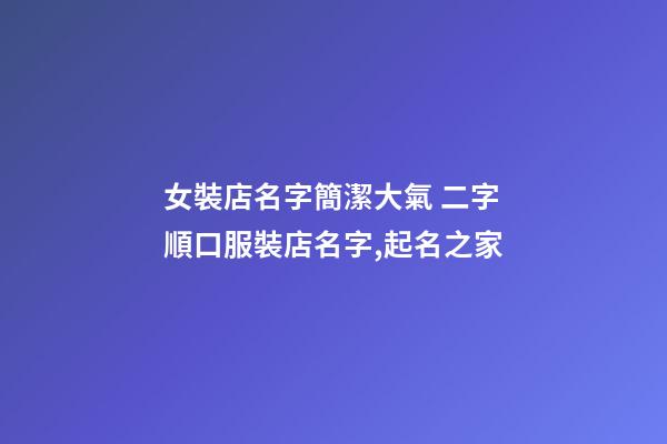女裝店名字簡潔大氣 二字順口服裝店名字,起名之家-第1張-店鋪起名-玄機(jī)派